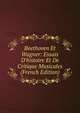 Beethoven Et Wagner: Essais D'histoire Et De Critique Musicales (French Edition), 