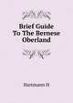 Brief Guide To The Bernese Oberland, Hartmann H 