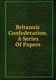 Britannic Confederation. A Series Of Papers, 