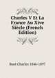 Charles V Et La France Au Xive Siecle (French Edition), Buet Charles 1846-1897 