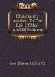 Christianity Applied To The Life Of Men And Of Nations, Gore Charles 1853-1932 