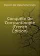 Conquete De Constantinople (French Edition), Henri de Valenciennes 