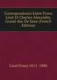 Correspondance Entre Franz Liszt Et Charles Alexandre, Grand-duc De Saxe (French Edition), Liszt Franz 1811-1886 