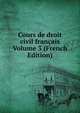 Cours de droit civil francais Volume 3 (French Edition), 