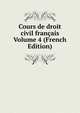 Cours de droit civil francais Volume 4 (French Edition), 