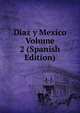 Diaz y Mexico Volume 2 (Spanish Edition), 