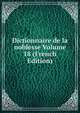 Dictionnaire de la noblesse Volume 18 (French Edition), 