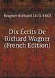 Dix Ecrits De Richard Wagner (French Edition), Wagner Richard 1813-1883 