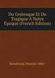 Du Grotesque Et Du Tragique A Notre Epoque (French Edition), Beaubourg Maurice 1866- 