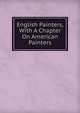 English Painters, With A Chapter On American Painters, 