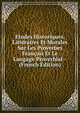 Etudes Historiques, Litteraires Et Morales Sur Les Proverbes Francais Et Le Langage Proverbial-- (French Edition), 