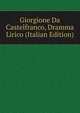Giorgione Da Castelfranco, Dramma Lirico (Italian Edition), 