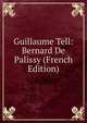 Guillaume Tell: Bernard De Palissy (French Edition), 
