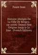Histoire Abr?g?e De La Ville De Bergen-op-zoom: Depuis Son Origine Jusqu'? Ce Jour . (French Edition), Faure Jean 