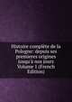 Histoire compl?te de la Pologne: depuis ses premieres origines jusqu'? nos jours Volume 1 (French Edition), 