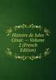 Histoire de Jules Cesar. -- Volume 2 (French Edition), 