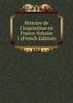Histoire de l'inquisition en France Volume 1 (French Edition), 