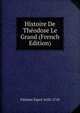 Histoire De Theodose Le Grand (French Edition), Flechier Esprit 1632-1710 