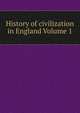 History of civilization in England Volume 1, 