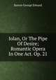 Iolan, Or The Pipe Of Desire; Romantic Opera In One Act. Op. 21, Barton George Edward 