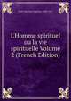 L'Homme spirituel ou la vie spirituelle Volume 2 (French Edition), Saint-Jure Jean-Baptiste 1588-1657 