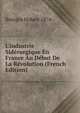 L'industrie Sid?rurgique En France Au D?but De La R?volution (French Edition), Bourgin Hubert 1874- 