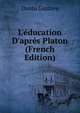 L'?ducation D'apr?s Platon (French Edition), Dantu Gustave 