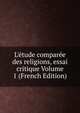 L'?tude compar?e des religions, essai critique Volume 1 (French Edition), 