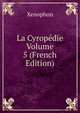 La Cyropedie Volume 5 (French Edition), Xenophon 