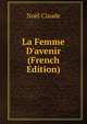 La Femme D'avenir (French Edition), Noel Claude 