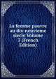 La femme pauvre au dix-neuvieme siecle Volume 3 (French Edition), 