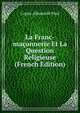 La Franc-maconnerie Et La Question Religieuse (French Edition), Copin-Albancelli Paul 