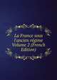 La France sous l'ancien r?gime Volume 2 (French Edition), 