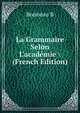 La Grammaire Selon L'acad?mie (French Edition), Bonneau B 