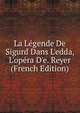 La L?gende De Sigurd Dans L'edda, L'op?ra D'e. Reyer (French Edition), 