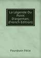 La L?gende Du Point D'argentan; (French Edition), Fourdrain Felix 