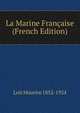 La Marine Francaise (French Edition), Loir Maurice 1852-1924 