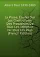 La Prose; ?tudes Sur Les Chefs-d'uvre Des Prosateurs De Tous Les Temps Et De Tous Les Pays (French Edition), Albert Paul 1830-1880 