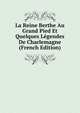 La Reine Berthe Au Grand Pied Et Quelques Legendes De Charlemagne (French Edition), 