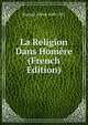 La Religion Dans Homere (French Edition), Roussel Alfred 1849-1921 