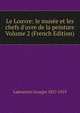 Le Louvre: le mus?e et les chefs d'uvre de la peinture Volume 2 (French Edition), Lafenestre Georges 1837-1919 