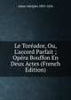 Le Tor?ador, Ou, L'accord Parfait ; Op?ra Bouffon En Deux Actes (French Edition), Adam Adolphe 1803-1856 