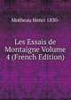 Les Essais de Montaigne Volume 4 (French Edition), Motheau Henri 1830- 