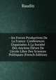 --les Forces Productives De La France: Conf?rences Organis?es ? La Soci?t? Des Anciens ?l?ves De L'?cole Libre Des Sciences Politiques (French Edition), Baudin 