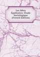Les Idees Egalitaires: Etude Sociologique (French Edition), 