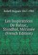 Les Inspiratrices De Balzac, Stendhal, Merimee (French Edition), Rebell Hugues 1867-1905 