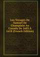 Les Voyages De Samuel De Champlain Au Canada De 1603 A 1618 (French Edition), 
