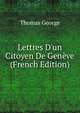 Lettres D'un Citoyen De Gen?ve (French Edition), Thomas George 