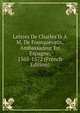 Lettres De Charles Ix A M. De Fourquevaux, Ambassadeur En Espagne, 1565-1572 (French Edition), 