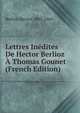 Lettres Inedites De Hector Berlioz A Thomas Gounet (French Edition), Berlioz Hector 1803-1869 